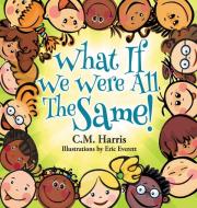 What If We Were All The Same! di Harris C.M. Harris edito da Purple Diamond Press