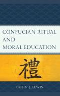Confucian Ritual And Moral Educb di Colin J. Lewis edito da Rowman & Littlefield