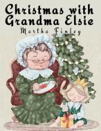 Christmas with Grandma Elsie di Martha Finley edito da Bookado