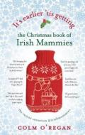 It's Earlier 'Tis Getting: The Christmas Book of Irish Mammies di Colm O'Regan edito da Transworld Publishers Ltd