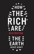 How the Rich are Destroying the Earth di Herve Kempf edito da Green Books