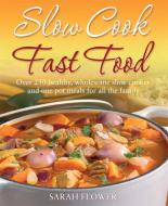 Slow Cook, Fast Food di Sarah Flower edito da Little, Brown Book Group
