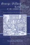 George Gifford And The Reformation Of The Common Sort di Timothy Scott McGinnis edito da Truman State University Press