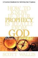 How to Know If Your Prophecy is Really from God: And What to Do If It is di Scott Wallis edito da XULON PR