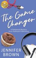 The Game Changer: A Parkwood Mystery from Hallmark Publishing di Jennifer Brown edito da HALLMARK PUB
