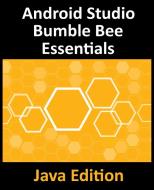 Android Studio Bumble Bee Essentials - Java Edition di Smyth Neil Smyth edito da Payload Media, Inc.