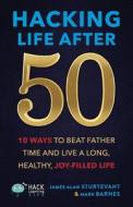 Hacking Life After 50 di James Alan Sturtevant, Mark Barnes edito da Times 10 Publications