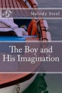 The Boy and His Imagination di Melody Paige Steel edito da Createspace Independent Publishing Platform