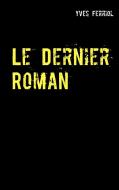 Le Dernier Roman di Yves Ferriol edito da Books on Demand