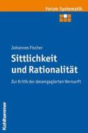 Sittlichkeit und Rationalität di Johannes Fischer edito da Kohlhammer W.