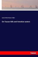 On Tuscan hills and Venetian waters di Linda White Mazini Villari edito da hansebooks