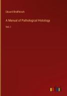 A Manual of Pathological Histology di Eduard Rindfleisch edito da Outlook Verlag