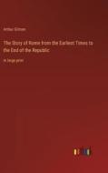 The Story of Rome from the Earliest Times to the End of the Republic di Arthur Gilman edito da Outlook Verlag