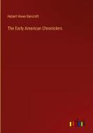 The Early American Chroniclers di Hubert Howe Bancroft edito da Outlook Verlag