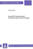 Das AKP-Zuckerprotokoll im Rahmen des Lomé-Vertrages di Thomas Koch edito da Lang, Peter GmbH