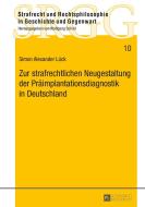 Zur strafrechtlichen Neugestaltung der Präimplantationsdiagnostik in Deutschland di Simon Alexander Lück edito da Lang, Peter GmbH