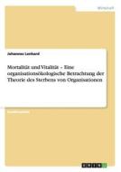 Mortalität und Vitalität -  Eine organisationsökologische Betrachtung der Theorie des Sterbens von Organisationen di Johannes Lenhard edito da GRIN Verlag
