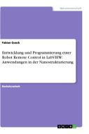 Entwicklung und Programmierung einer Robot Remote Control in LabVIEW: Anwendungen in der Nanostrukturierung di Fabian Queck edito da GRIN Publishing