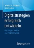 Digitalstrategien erfolgreich entwickeln di Daniel R. A. Schallmo, Jochen Lohse edito da Springer-Verlag GmbH