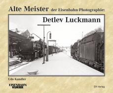 Alte Meister der Eisenbahn-Photographie: Detlev Luckmann di Udo Kandler edito da Ek-Verlag GmbH