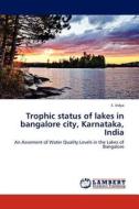 Trophic status of lakes in bangalore city, Karnataka, India di S. Vidya edito da LAP Lambert Academic Publishing