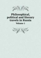 Philosophical, Political And Literary Travels In Russia Volume 1 di Chantreau edito da Book On Demand Ltd.