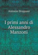 I Primi Anni Di Alessandro Manzoni di Antonio Stoppani edito da Book On Demand Ltd.