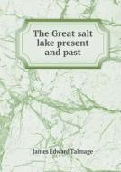 The Great Salt Lake Present And Past di James Edward Talmage edito da Book On Demand Ltd.