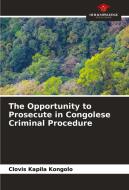 The Opportunity to Prosecute in Congolese Criminal Procedure di Clovis Kapila Kongolo edito da Our Knowledge Publishing