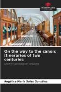On the way to the canon: Itineraries of two centuries di Angélica María Salas González edito da Our Knowledge Publishing