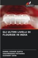 GLI ULTIMI LIVELLI DI FLOURIDE IN INDIA di Kamal Kishor Gupta, Vasundhara Pathania, Sushant Saini edito da Edizioni Sapienza