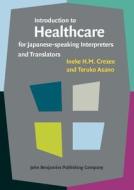 Introduction To Healthcare For Japanese-speaking Interpreters And Translators di Ineke H.M. Crezee, Teruko Asano edito da John Benjamins Publishing Co