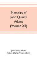 Memoirs of John Quincy Adams, comprising portions of his diary from 1795 to 1848 (Volume XII) di John Quincy Adams edito da Alpha Editions