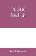 The life of John Ruskin di W. G. Collingwood edito da Alpha Editions