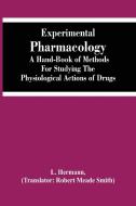 Experimental Pharmacology A Hand-Book Of Methods For Studying The Physiological Actions Of Drugs di Hermann L. Hermann edito da Alpha Editions