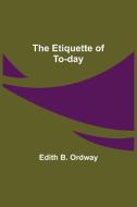The Etiquette of To-day di Edith B. Ordway edito da Alpha Editions