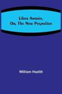 Liber Amoris, Or, The New Pygmalion di William Hazlitt edito da Alpha Editions