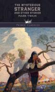 The Mysterious Stranger and Other Stories di Mark Twain edito da PRINCE CLASSICS