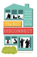 The Big Disconnect: Protecting Childhood and Family Relationships in the Digital Age di Catherine Steiner-Adair, Teresa H. Barker edito da HARPERCOLLINS