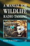 A Manual for Wildlife Radio Tagging di Robert E. Kenward edito da ACADEMIC PR INC