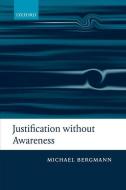 Justification without Awareness di Michael (Purdue University Bergmann edito da Oxford University Press