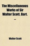 The Miscellaneous Works Of Sir Walter Scott, Bart. ... di Walter Scott edito da General Books Llc