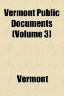 Vermont Public Documents (volume 3) di Vermont edito da General Books Llc