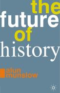 The Future of History di Alun Munslow edito da Macmillan Education UK