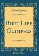Bird Life Glimpses (Classic Reprint) di Edmund Selous edito da Forgotten Books