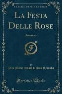 La Festa Delle Rose: Romanzo (Classic Reprint) di Pier Maria Rosso Di San Secondo edito da Forgotten Books