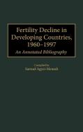 Fertility Decline in Developing Countries, 1960-1997 di Samuel Agyei-Mensah, Renbee Stapleton edito da Greenwood Publishing Group