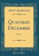 Quatorze Decembre: Roman (Classic Reprint) di Dmitri Merejkowsky edito da Forgotten Books