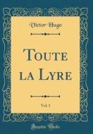 Toute La Lyre, Vol. 1 (Classic Reprint) di Victor Hugo edito da Forgotten Books