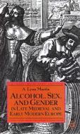 Alcohol, Sex and Gender in Late Medieval and Early Modern Europe di L. Martin edito da SPRINGER NATURE